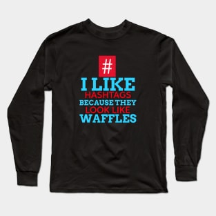 I Like Hashtags Because They Look Like Waffles Long Sleeve T-Shirt